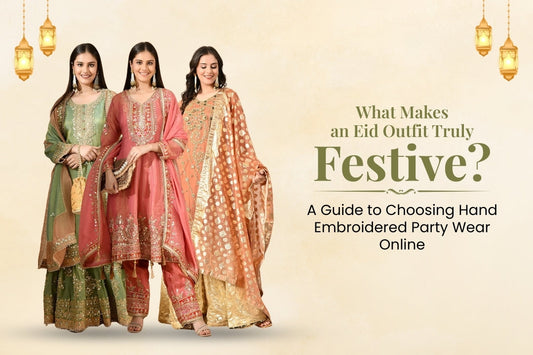 What Makes an Eid Outfit Truly Festive? A Guide to Choosing Hand-Embroidered Party Wear Online